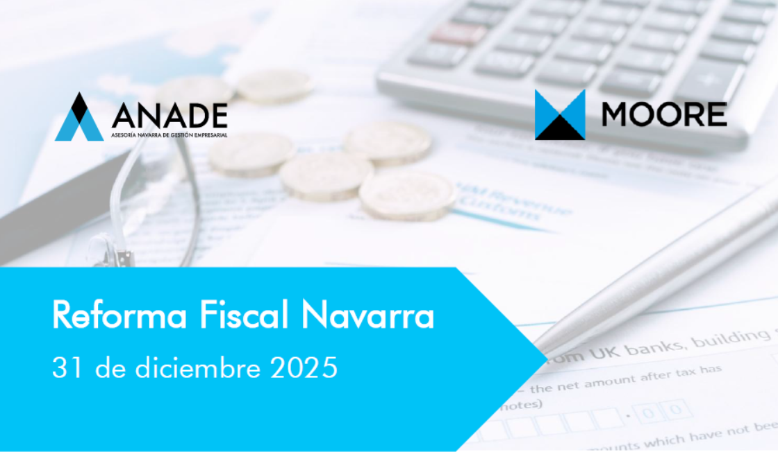 Reforma fiscal de Navarra: novedades a 31 de diciembre de 2025, por ANADE y Moore